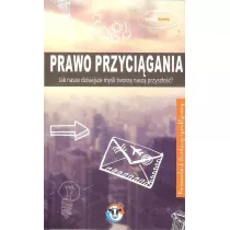 Prawo przycigania. Jak nasze dzisiejsze myli tworz nasz przyszo?