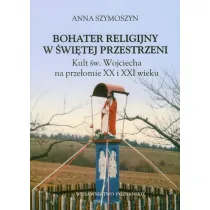 Bohater religijny w �wi�tej przestrzeni. Kult �w. Wojciecha na prze�omie XX i XXI wieku