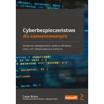 Cyberbezpiecze�stwo dla zaawansowanych. Skuteczne zabezpieczenia systemu Windows, Linux, IoT i infrastruktury w chmurze