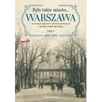 By�o takie miasto. Warszawa na starych zdj�ciach i kartach pocztowych z kolekcji Rafa�a Bielskiego. Tom 2 1905&ndash;1918