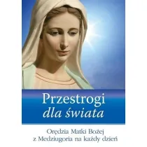 Przestrogi dla �wiata. Or�dzia Matki Bo�ej z Medziugoria na ka�dy dzie�