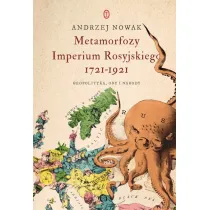 Metamorfozy Imperium Rosyjskiego 1721-1921. Geopolityka, ody i narody