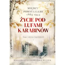 �ycie pod lufami karabin�w. Mi�dzy powstaniami 1863-1944. Saga rodziny Gajewskich 1911-1989