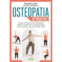 Osteopatia w praktyce. Proste �wiczenia dla zdrowego uk�adu mi�niowo-szkieletowego, kt�re uwolni� ci� od chor�b i b�lu