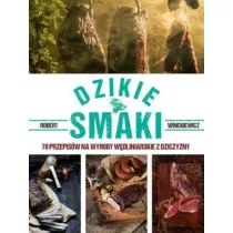 Dzikie smaki. 70 przepisw na wyroby wdliniarskie z dziczyzny