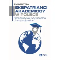 Ekspatrianci akademiccy w Polsce. Perspektywa indywidualna i instytucjonalna