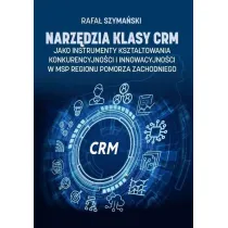 Narz�dzia klasy CRM jako instrumenty kszta�towania konkurencyjno�ci i innowacyjno�ci w MSP regionu Pomorza Zachodniego