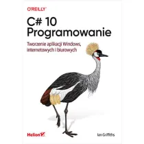 C# 10. Programowanie. Tworzenie aplikacji Windows, internetowych i biurowych