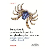 Zarz�dzanie powierzchni� ataku w cyberbezpiecze�stwie. Strategie i techniki ochrony zasob�w cyfrowych