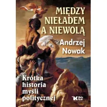 Mi�dzy nie�adem a niewol�. Kr�tka historia my�li politycznej