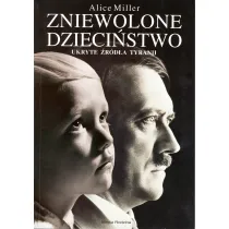 Zniewolone dzieci�stwo. Ukryte �r�d�a tyranii
