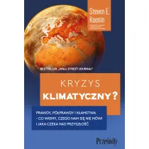 Kryzys klimatyczny? Prawdy, p�prawdy i k�amstwa - co wiemy, czego nam si� nie m�wi i jaka naprawd� czeka nas przysz�o��