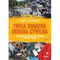 Twoja domowa obrona cywilna. Jak m�drze zabezpieczy� i przygotowa� sw�j dom i rodzin�