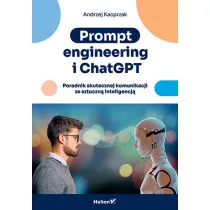 Prompt engineering i ChatGPT. Poradnik skutecznej komunikacji ze sztuczn� inteligencj�