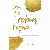 Jak to robi� bogaci. 30 krok�w, kt�re dziel� Ci� od bogactwa