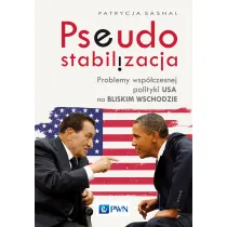 Pseudostabilizacja. Problemy wsp�czesnej polityki USA na Bliskim Wschodzie