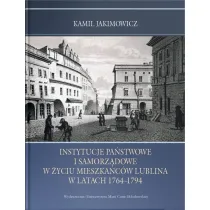 Instytucje pa�stwowe i samorz�dowe w �yciu mieszka�c�w Lublina w latach 1764-1794