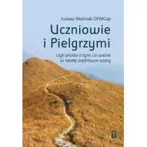 Uczniowie i Pielgrzymi, czyli prosto o tym, co wa�ne w naszej w�dr�wce wiary