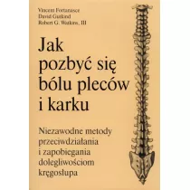Jak pozby� si� b�lu plec�w i karku. Niezawodne metody przeciwdzia�ania i zapobiegania dolegliwo�ciom kr�gos�upa