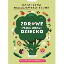Zdrowe i pene energii dziecko. Porady mamy dietetyczki