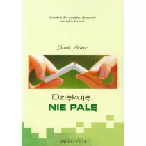 Dzi�kuj�, nie pal�. Poradnik dla rzucaj�cych palenie i nie tylko dla nich
