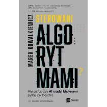 Sterowani algorytmami. Nie pytaj, czy AI rz�dzi biznesem, pytaj, jak bardzo