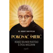 Pokona� �mier�. Ksi�dz Dolindo Ruotolo o �yciu wiecznym