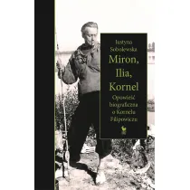 Miron, Ilia, Kornel. Opowie�� biograficzna o Kornelu Filipowiczu