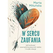 W sercu zaufania. Jak budowa� wewn�trzn� pewno�� siebie i zdrowe relacje
