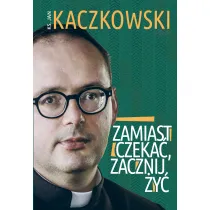 Zamiast czeka�, zacznij �y�