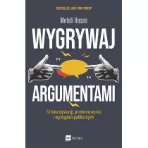 Wygrywaj argumentami. Sztuka dyskusji, przekonywania i wystpie publicznych