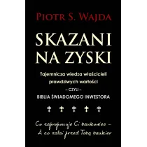 Skazani na zyski. Tajemnicza wiedza w�a�cicieli prawdziwych warto�ci &ndash; czyli &ndash; biblia �wiadomego inwestora