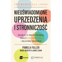 Nieu�wiadomione uprzedzenia i stronniczo��. Zrozum je, by uwolni� potencja�, tworzy� efektywne zespo�y i inkluzywne organizacje.
