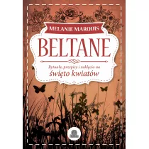 Beltane. Rytuay, przepisy i zaklcia na wito kwiatw