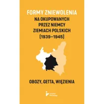 Formy zniewolenia na�okupowanych przez�Niemcy ziemiach�polskich (1939&ndash;1945). Obozy, getta, wi�zienia
