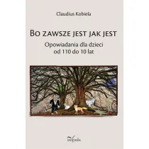 Bo zawsze jest jak jest Opowiadania dla dzieci od 110 do 10 lat