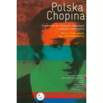 Polska Chopina Przewodnik po miejscach zwizanych z pobytem kompozytora