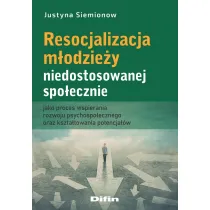 Resocjalizacja m�odzie�y niedostosowanej spo�ecznie jako proces wspierania rozwoju psychospo�ecznego oraz kszta�towania potencja��w