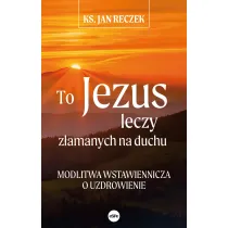 To Jezus leczy z�amanych na duchu