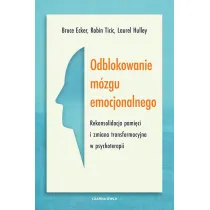 Odblokowanie m�zgu emocjonalnego. Rekonsolidacja pami�ci i zmiana transformacyjna w psychoterapii
