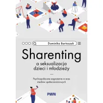 Sharenting a seksualizacja dzieci i m�odzie�y. Psychospo�eczne zagro�enia w erze medi�w spo�eczno�ci