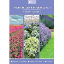 Ro�liny ozdobne. Warunki siedliskowe. Uprawa i piel�gnacja. Ochrona. Architektura krajobrazu. Tom 4