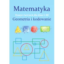 Matematyka. Geometria i kodowanie. Zeszyt wicze dla klas 1-3