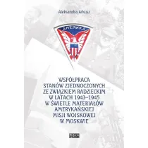 Wsp�praca Stan�w Zjednoczonych ze Zwi�zkiem Radzieckim w latach 1943-1945 w �wietle materia��w ameryka�skiej Misji Wojskowej w Moskwie