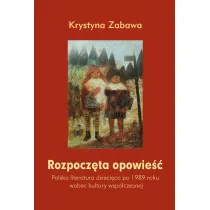 Rozpocz�ta opowie��. Polska literatura dzieci�ca po 1989 roku wobec kultury wsp�czesnej
