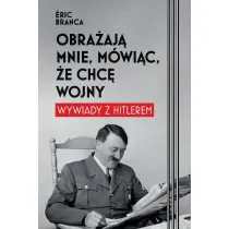 Obra�aj� mnie, m�wi�c, �e chc� wojny. Wywiady z Hitlerem