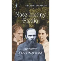 Nasz biedny Fiedia. Kobiety i Dostojewski