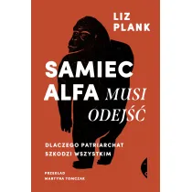Samiec alfa musi odej��. Dlaczego patriarchat szkodzi wszystkim