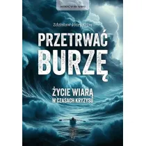 Przetrwa� burz�. �ycie wiar� w czasach kryzysu.