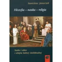 Filozofia nauka religia. Studia i szkice z dziej�w kultury intelektualnej